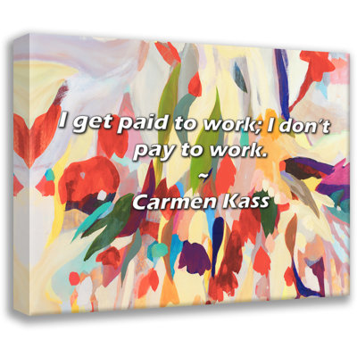 Trinx Carmen Kass Quote: I get paid to work; I don’t pay to work.