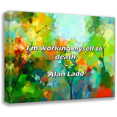 Trinx Alan Ladd Quote: I’m working myself to death.