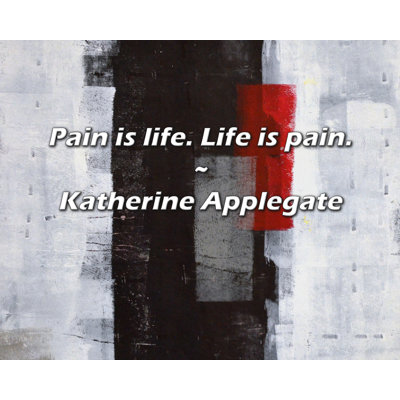 Trinx Katherine Applegate Quote: Pain is life. Life is pain.