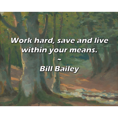 Ophelia & Co. Bill Bailey Quote: Work hard, save and live within your means.