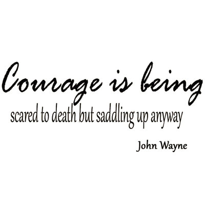 Winston Porter Dryden Courage is being scared to death but saddling up anyway. John Wayne Vinyl Wall Decal