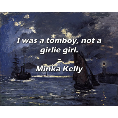 Trinx Minka Kelly Quote: I was a tomboy, not a girlie girl.