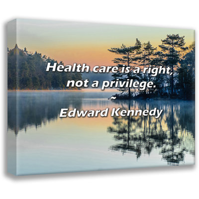 Latitude Run® Edward Kennedy Quote: Health care is a right, not a privilege.