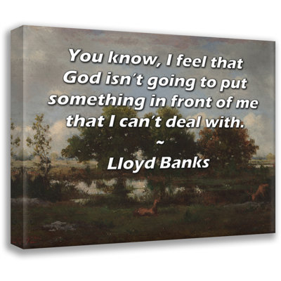 Trinx ArtsyQuotes Gallery Wrapped Canvas By Lloyd Banks: "You know, I feel that God isn’t going to put something in front of me that I can’t deal with."