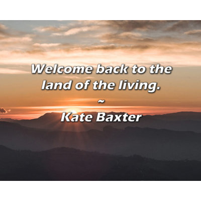 Trinx Kate Baxter Quote: Welcome back to the land of the living.
