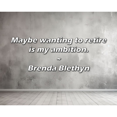 Trinx Brenda Blethyn Quote: Maybe wanting to retire is my ambition.