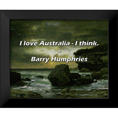 Trinx Barry Humphries Quote: I love Australia - I think.
