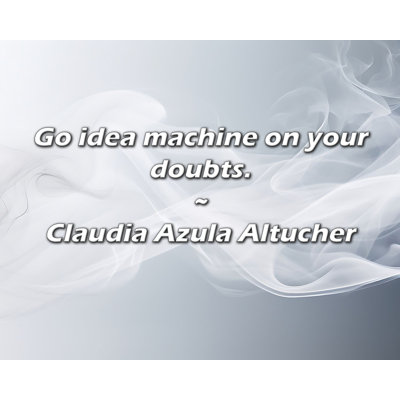 Trinx Claudia Azula Altucher Quote: Go idea machine on your doubts.