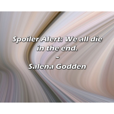 Ivy Bronx Salena Godden Quote: Spoiler Alert: We all die in the end.