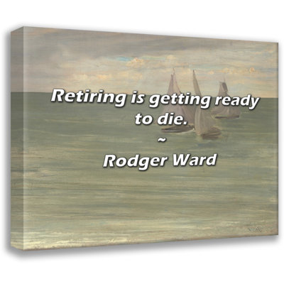 Trinx Rodger Ward Quote: Retiring is getting ready to die.