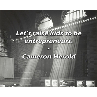 Ivy Bronx Cameron Herold Quote: Let’s raise kids to be entrepreneurs.