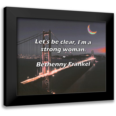George Oliver Bethenny Frankel Quote: Let’s be clear, I’m a strong woman.