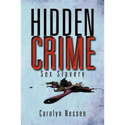 Carolyn Nessen Hidden Crime : Sex Slavery