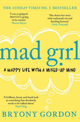 Headline Mad Girl: A Happy Life With A Mixed Up Mind: A Celebration Of Life With Mental Illness From Mental Health Campaigner Bryony Gordon