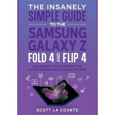 The Insanely Simple Guide to the Samsung Galaxy Z Fold 4 and Flip 4 - by Scott La Counte (Paperback)